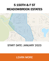 Project at S 150TH & F ST in Meadowbrook Estates starts in January 2023. Click here to learn more.