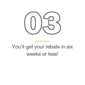 3) You'll get your rebate in six weeks or less!