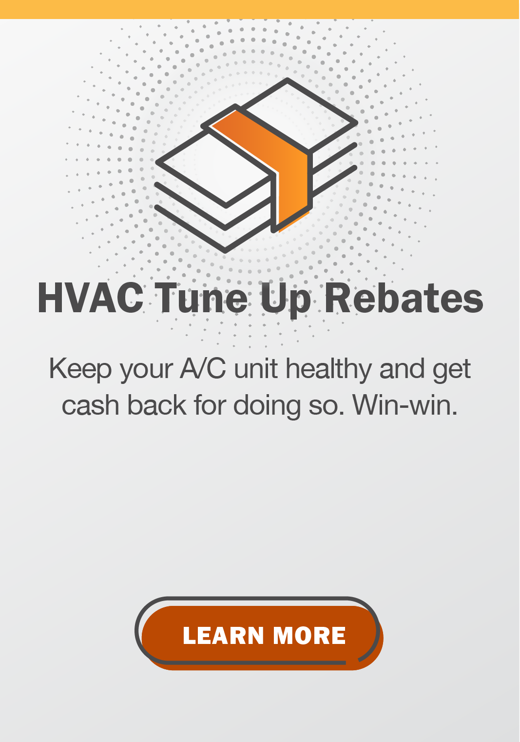 HVAC Tune Up Rebate: Learn how you get keep your A/C unit healthy and get cash back for doing so. It's a win-win.