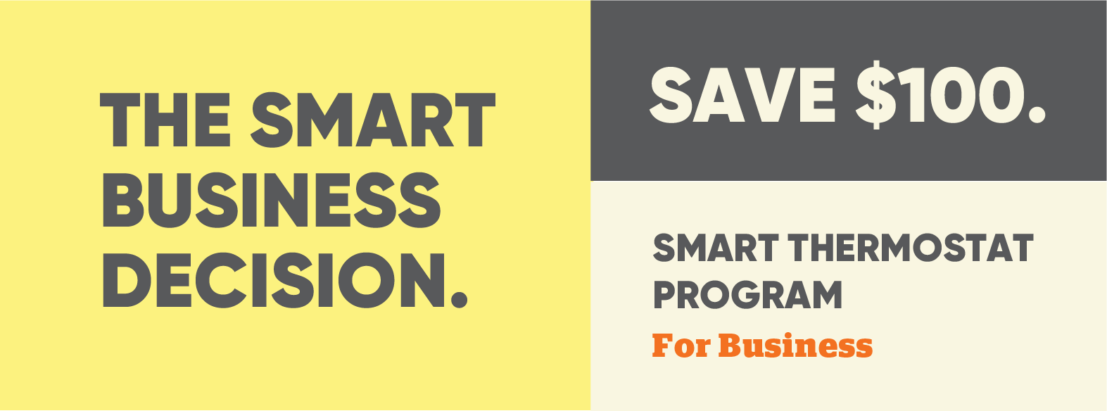 he smart business decision. Save $100 by enrolling in the smart thermostat program for business.