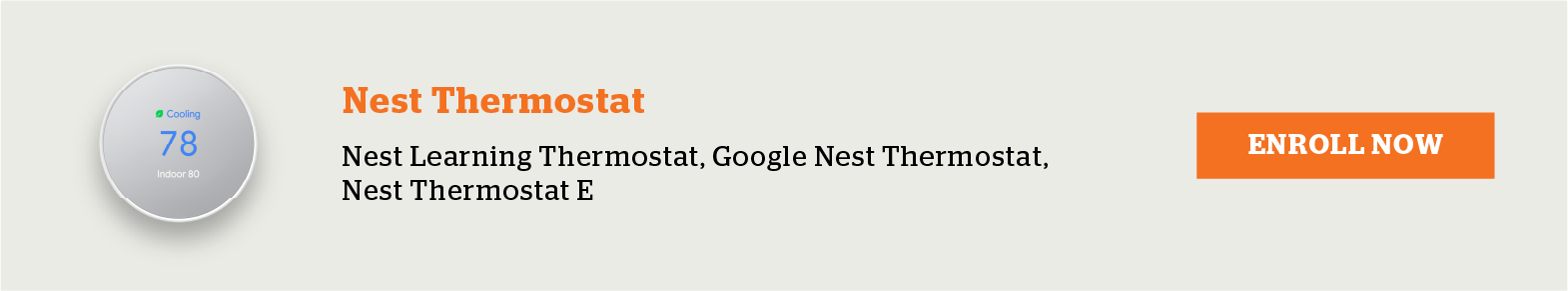 Eligible nest thermostats include Nest Learning Thermostat and Google Nest Thermostat Nest Thermostat E. Enroll now.