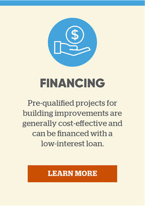 Financing: Prequalified projects for building improvements are generally cost-effective and can be financed with a low-interest loan. Learn more.