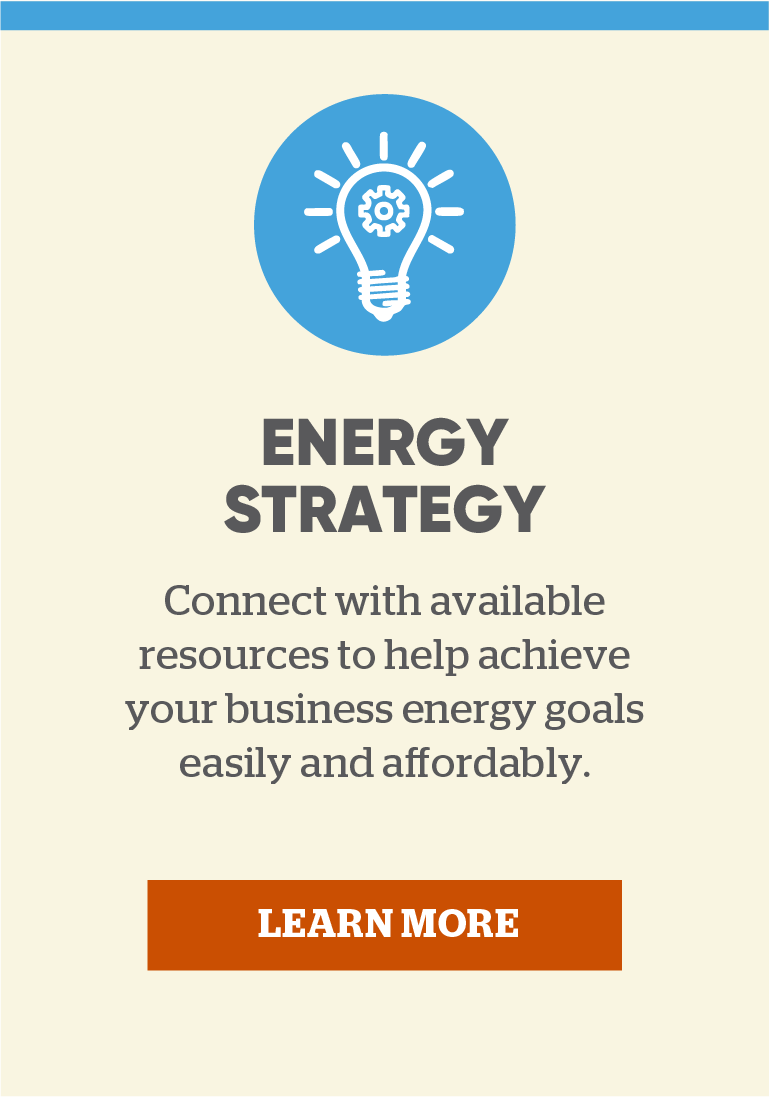Energy strategy: Connect with available resources to help achieve your business energy goals easily and affordably.