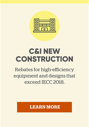 C&I New Construction rebates for high-efficiency equipment and designs. Click to learn more